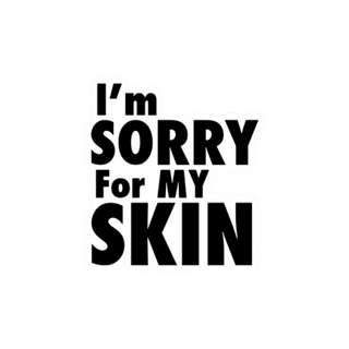 I'm SORRY For MY SKIN